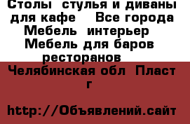 Столы, стулья и диваны для кафе. - Все города Мебель, интерьер » Мебель для баров, ресторанов   . Челябинская обл.,Пласт г.